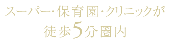 スーパー・保育園・クリニックが徒歩5分圏内