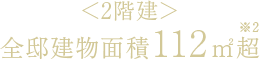 ＜2階建＞ 全邸建物面積112平米超