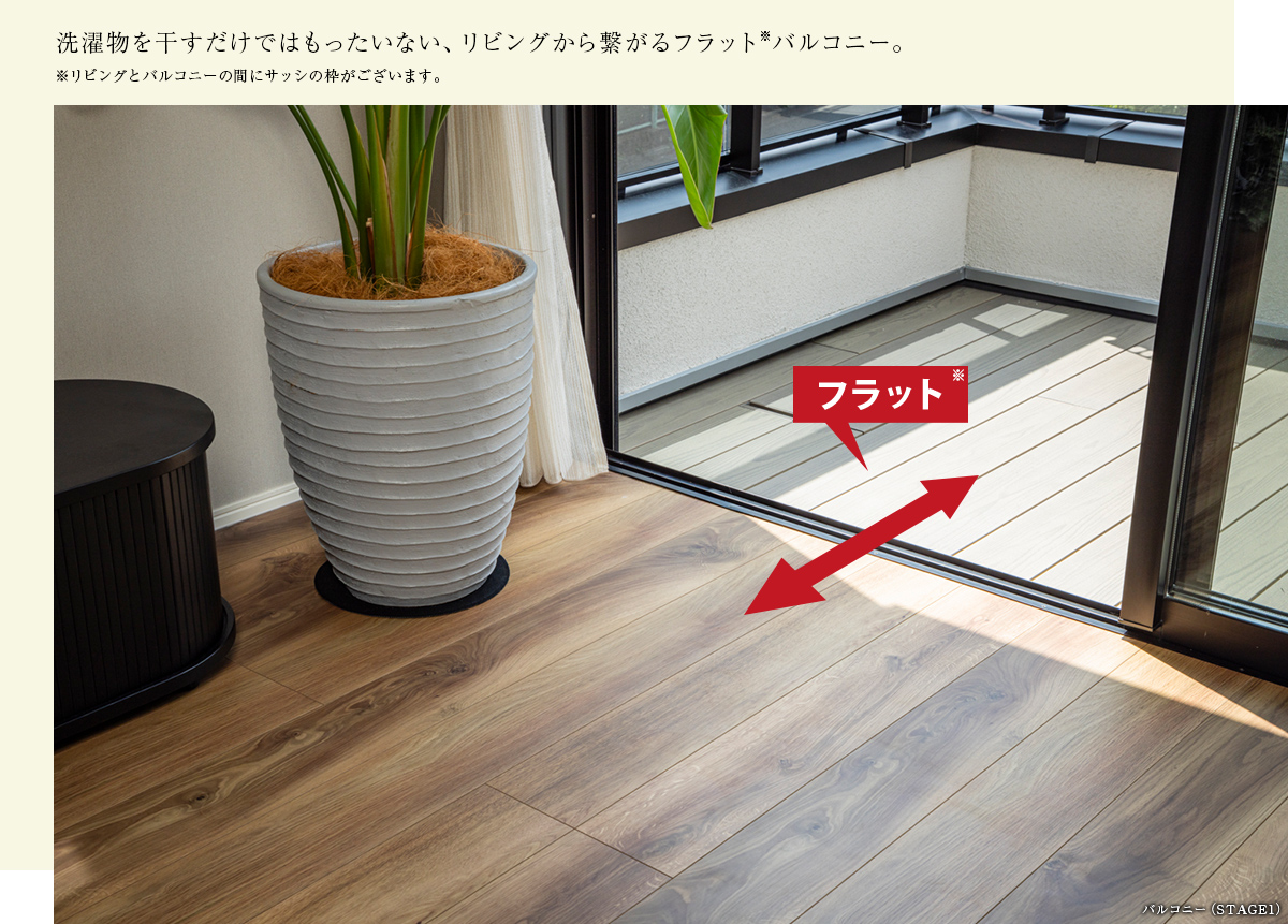 洗濯物を干すだけではもったいない、リビングから繋がるフラット※バルコニー。※リビングとバルコニーの間にサッシの枠がございます。