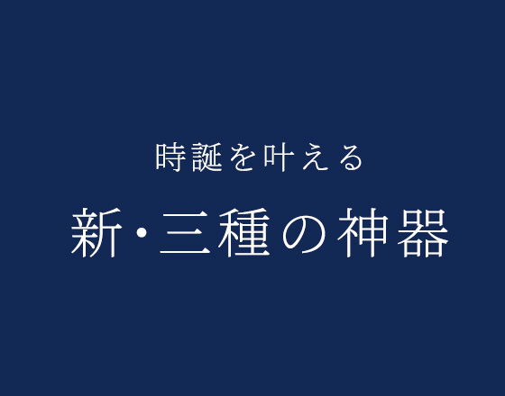 時誕を叶える新・三種の神器