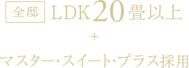 全邸/LDK20畳以上+マスター・スイート・プラス採用