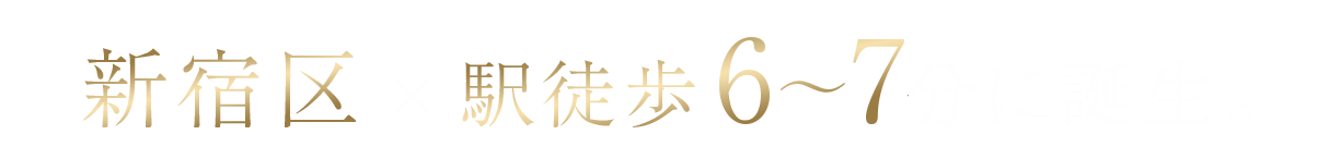 新宿区×駅徒歩6～7分※1、に誕生。