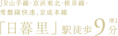 JR山手線・京浜東北・根岸線・常磐線快速、京成本線「日暮里」駅徒歩9分［※1］