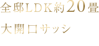 全邸LDK約20畳+大開口サッシによる明るさ・広がりの演出