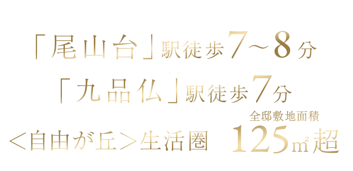 東急大井町線「尾山台」駅徒歩7～8分※1×「九品仏」駅徒歩7分※1／＜自由が丘＞生活圏×全邸敷地面積125㎡超