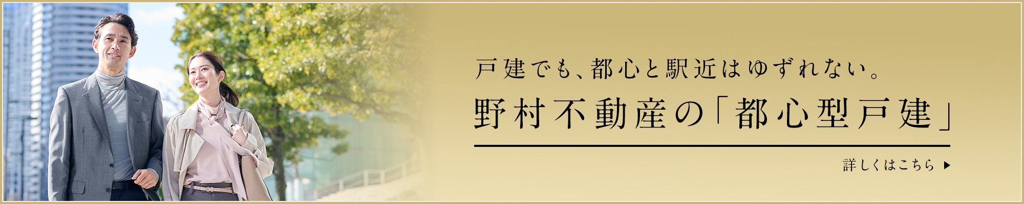 戸建でも、都心と駅近はゆずれない。野村不動産の「都心型戸建」 | 野村不動産の都心型戸建サイトはこちら